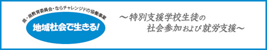 県・県教育委員会・ならチャレンジドの恊働事業「地域社会で生きる！」特別支援生徒の社会参加および就労支援